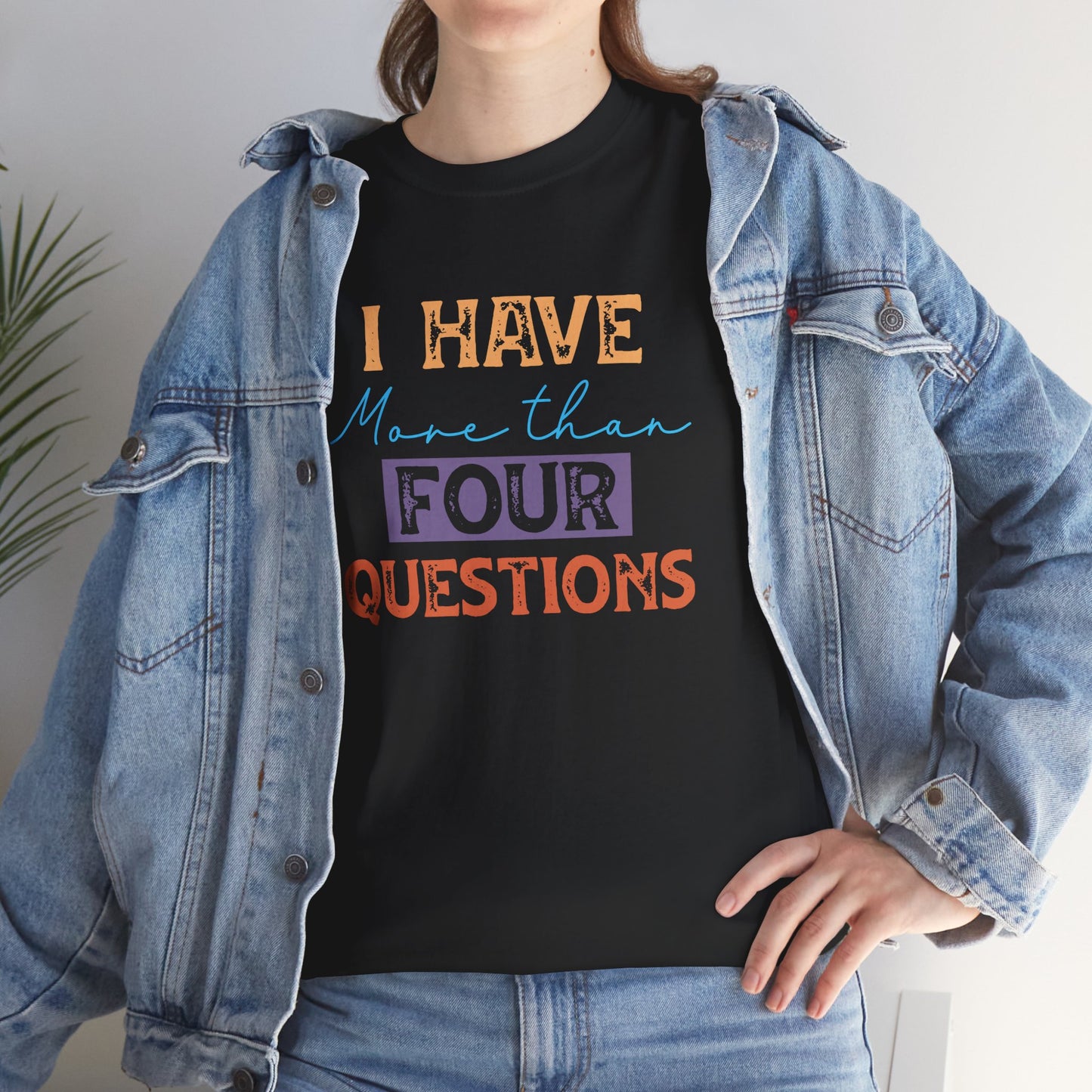 Short SIeeve-I Have More Than Four Questions Tee